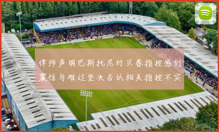 律师声明巴斯托尼对买春指控感到震惊与难过坚决否认相关指控不实