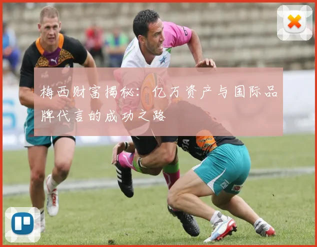梅西财富揭秘：亿万资产与国际品牌代言的成功之路