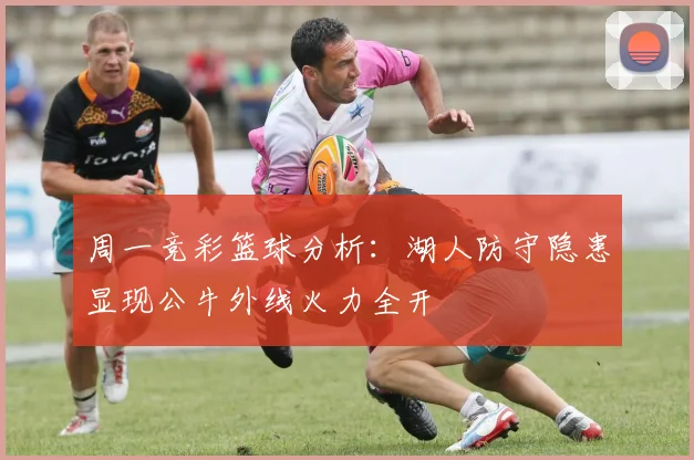 周一竞彩篮球分析：湖人防守隐患显现公牛外线火力全开